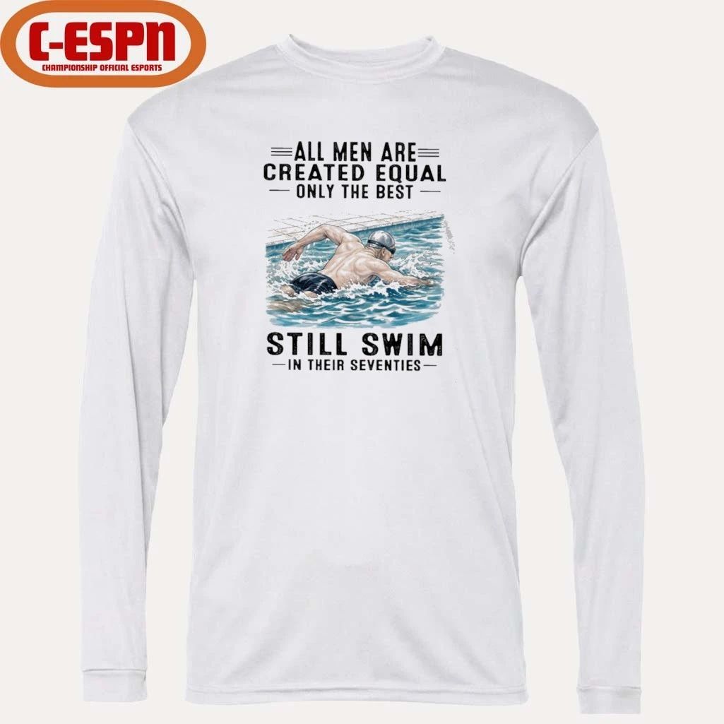 All Men Are Created Equal Only The Best Still Swim In Their Seventies Shirt