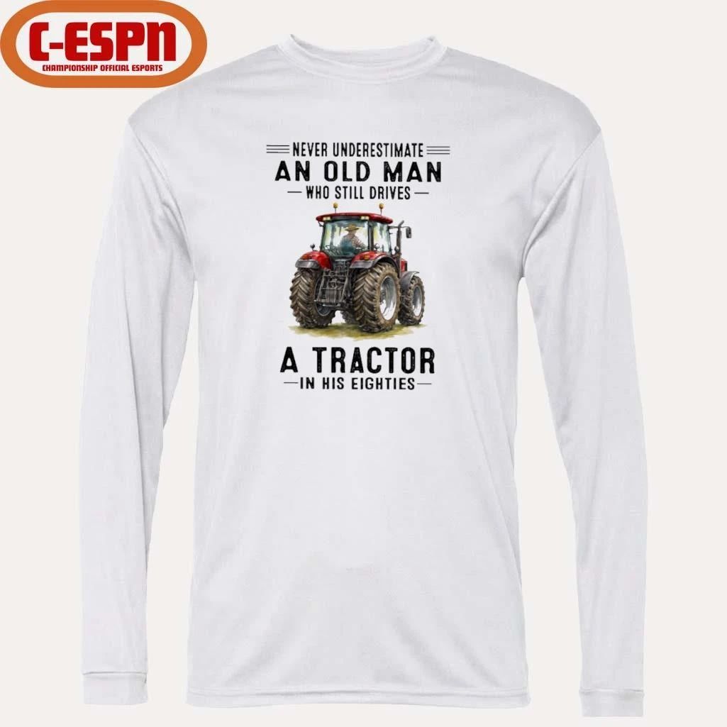 Never Underestimate An Old Man Who Still Drives A Tractor In His Eighties shirt