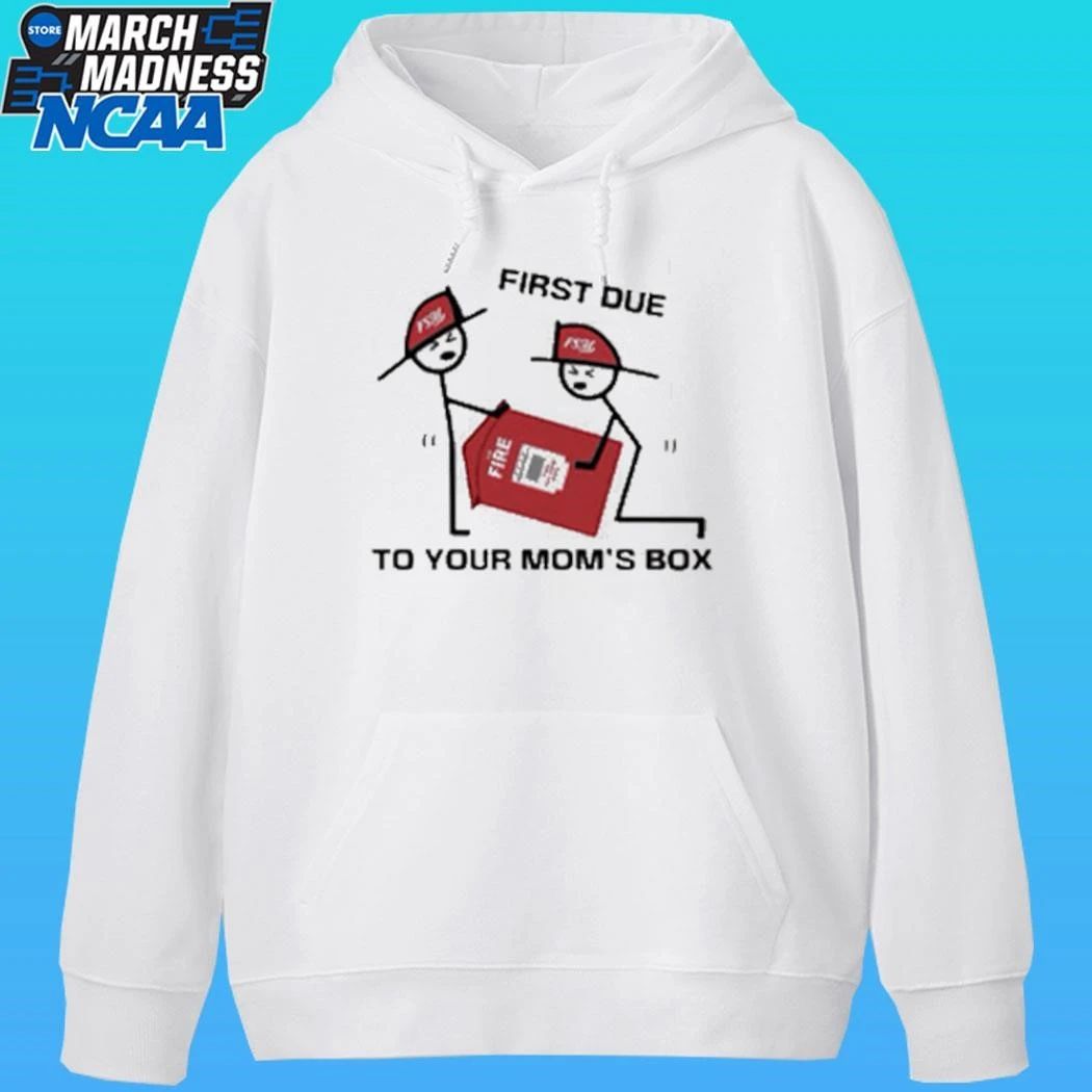 Fire Station First Due To Your Mom Box Shirt