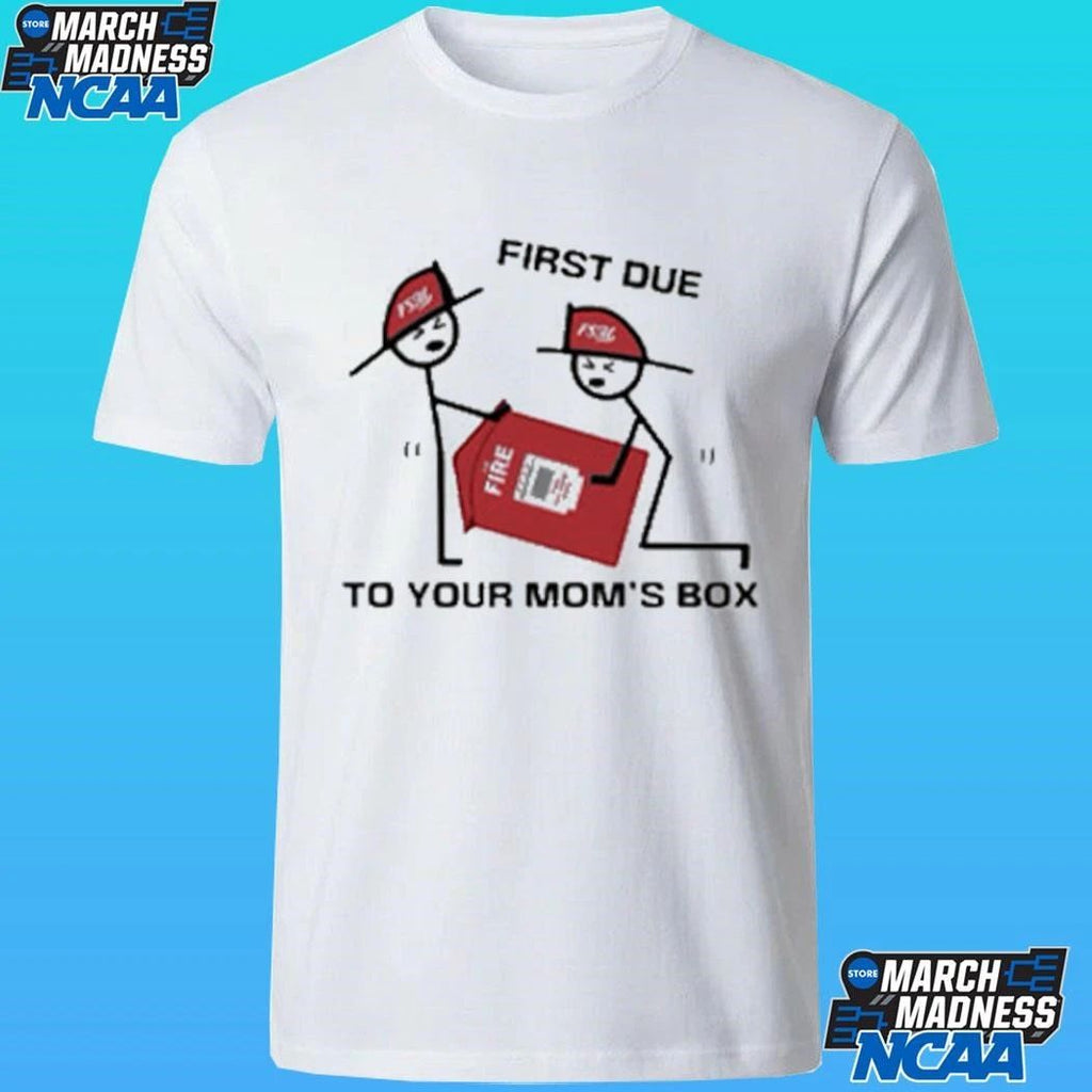 Fire Station First Due To Your Mom Box Shirt