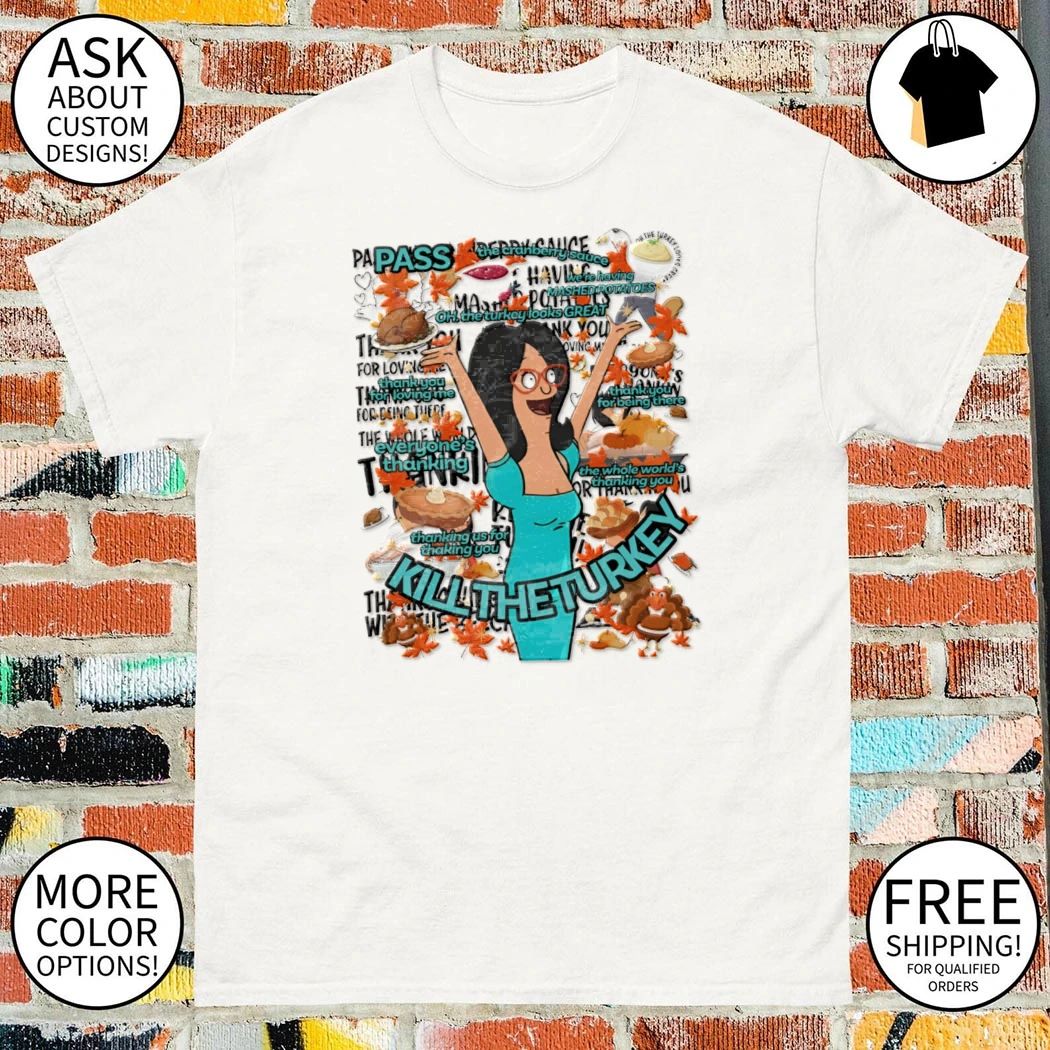 Linda Belcher Kill The Turkey Thanksgiving Bob’s Burgers Turkey Song Graphic shirt
