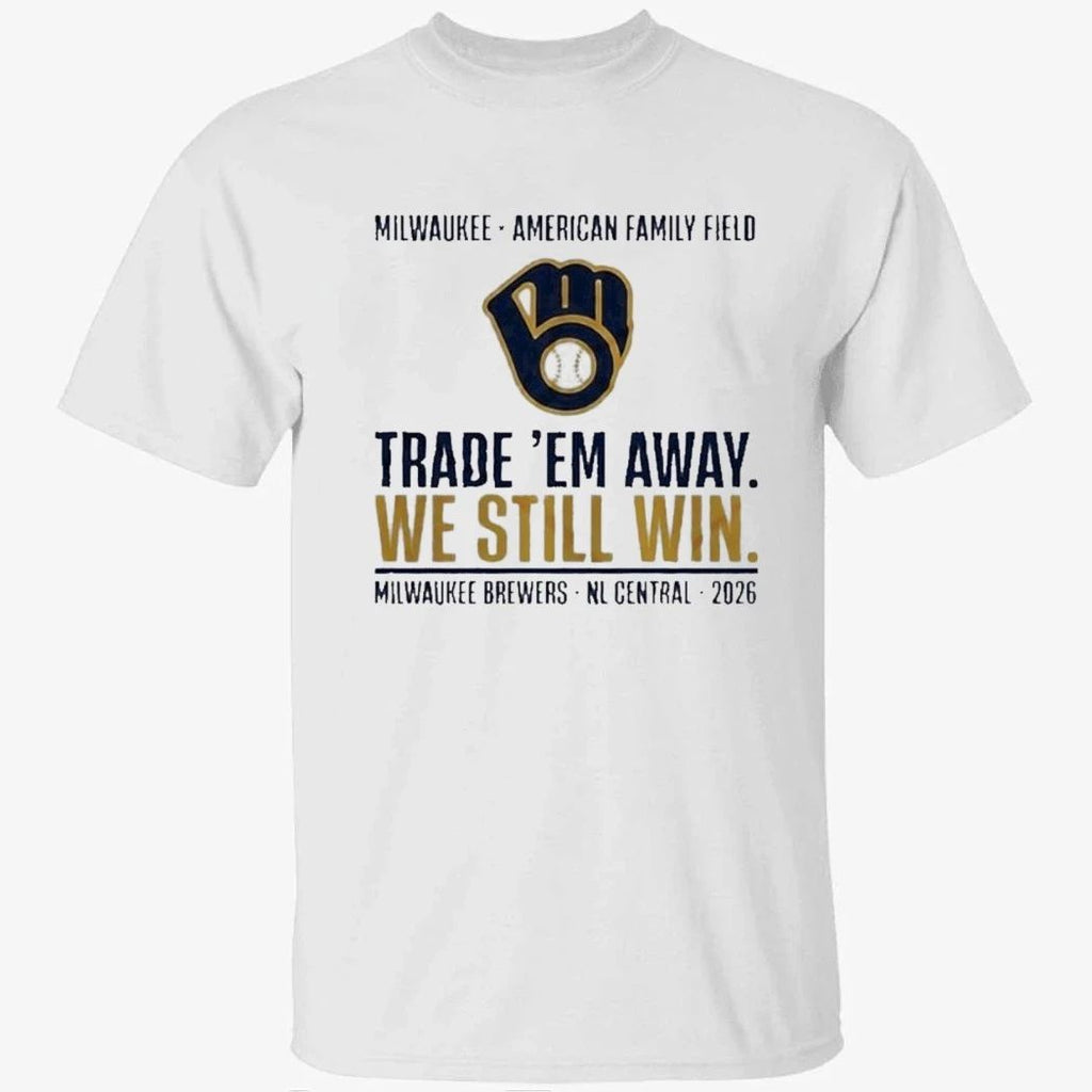 Milwaukee Brewers Trade ‘Em Away We Still Win 2026 NL Central Shirt