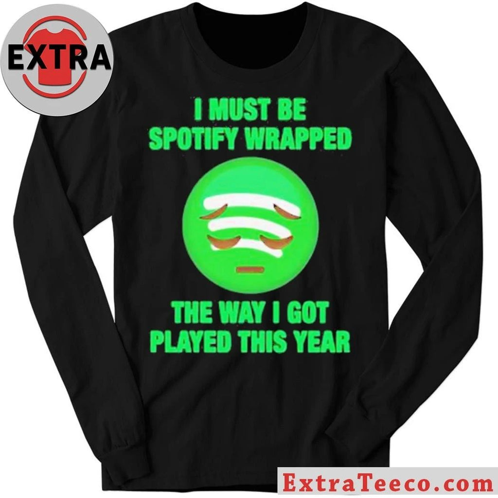 I Must Be Wrapped The Way I Got Played This Year New T-Shirt