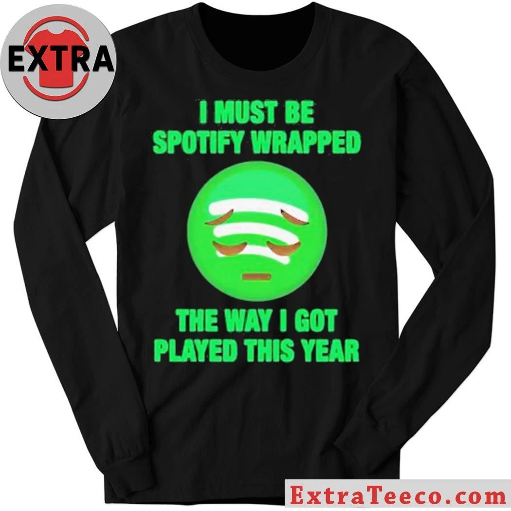 I Must Be Wrapped The Way I Got Played This Year New T-Shirt