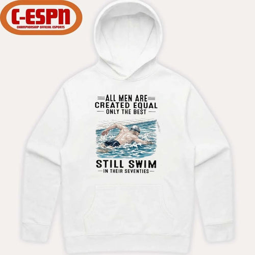 All Men Are Created Equal Only The Best Still Swim In Their Seventies Shirt