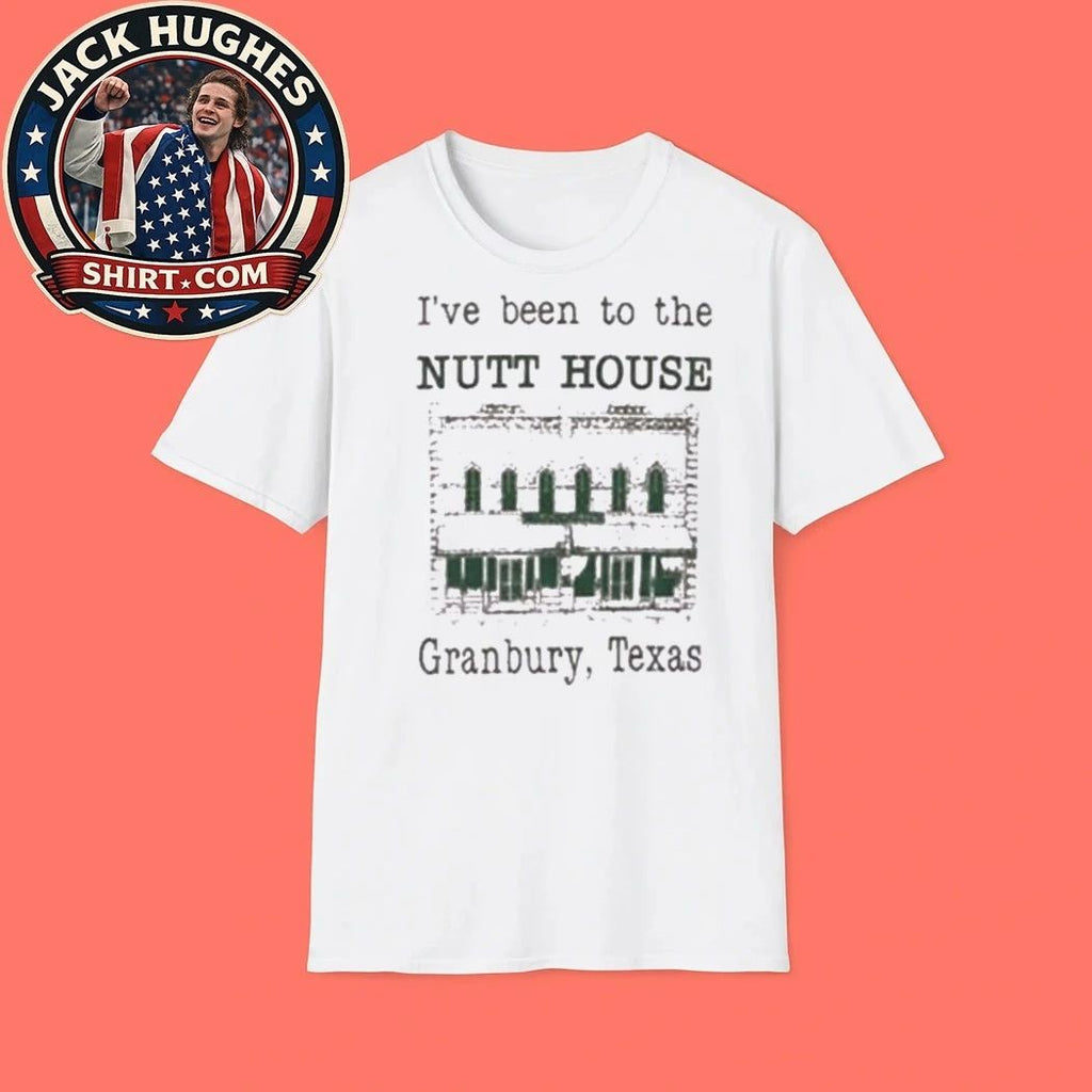 I’ve Been To The Nutt House Granbury Texas Shirt