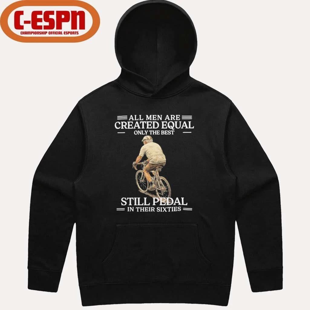 All Men are Created Equal Only The Best Still Pedal In Their Sixties Shirt