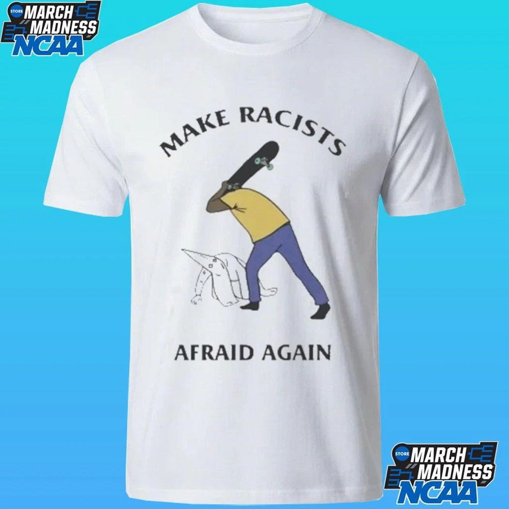 Make Racists Afraid Again Shirt