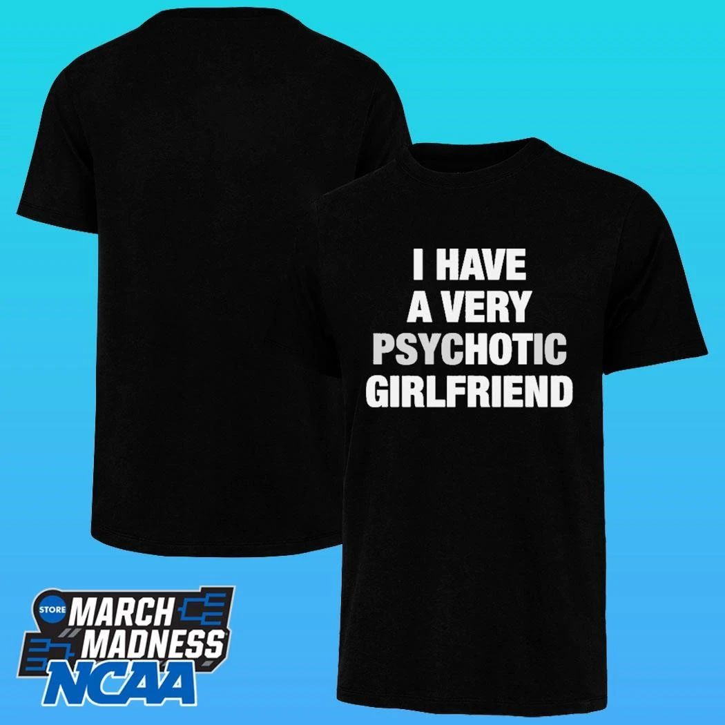 I Have A Very Psychotic Girlfriend Shirt