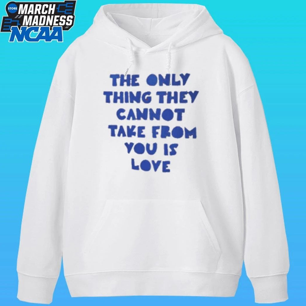 The Only Thing They Cannot Take From You Is Love Shirt