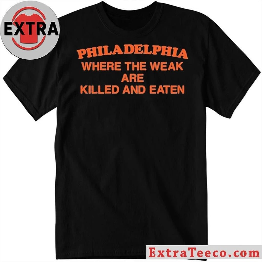 Philadelphia Where the Weak are Killed and Eaten T-Shirt