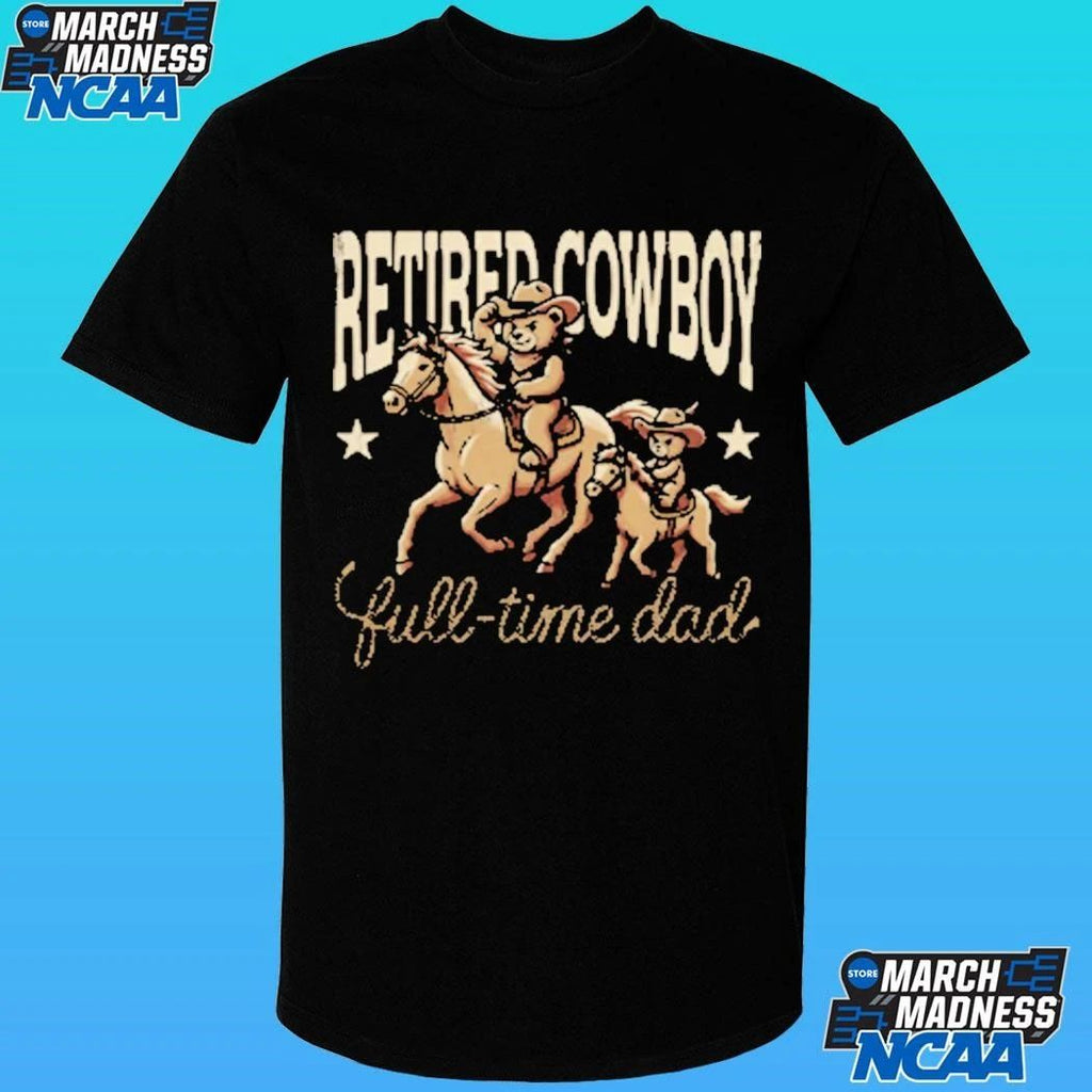 For The Dad Retired Cowboy Full Time Dad Shirt