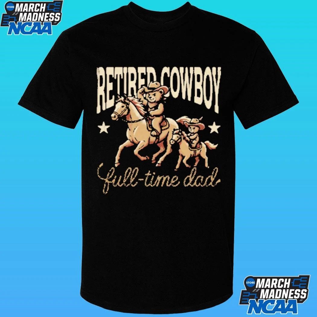 For The Dad Retired Cowboy Full Time Dad Shirt