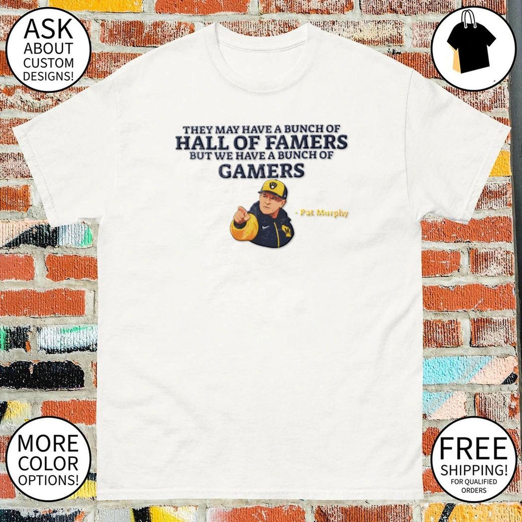 Pat Murphy they may have a bunch of hall of famers but we have a bunch of gamers shirt