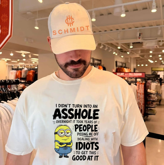 I didn’t turn into an asshole overnight it took years of people pissing me off Minion shirt