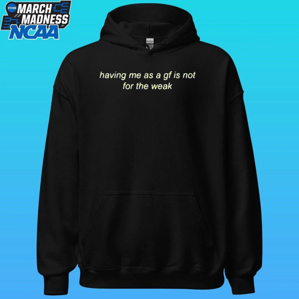 Having Me As A Gf Is Not For The Weak Shirt