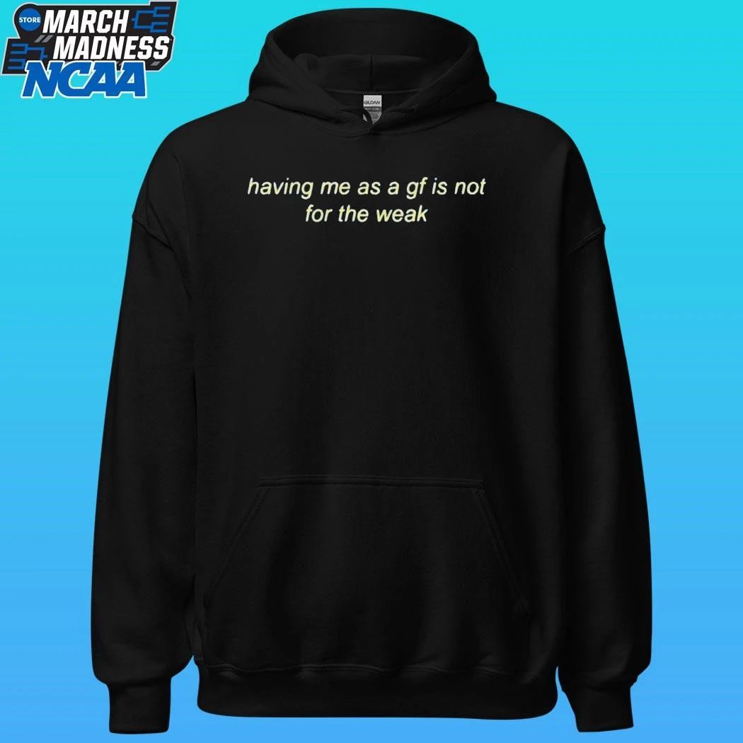 Having Me As A Gf Is Not For The Weak Shirt