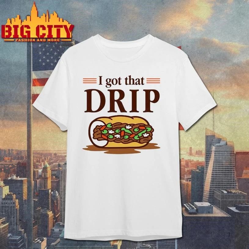 Chicago Italian Beef Sandwich I Got That Drip Graphic Shirt