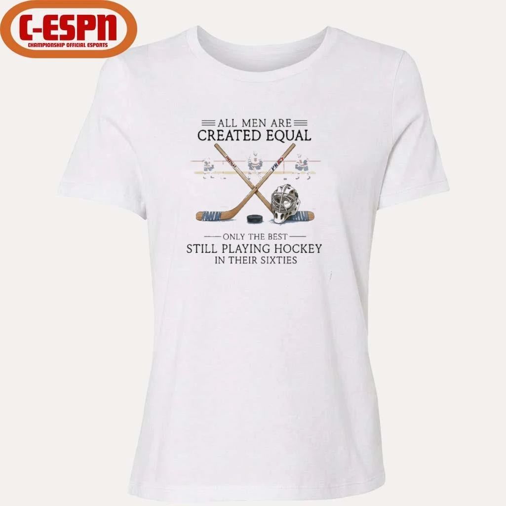 All Men Are Created Equal, Only The Best Still Playing Hockey In Their Sixties T-Shirt