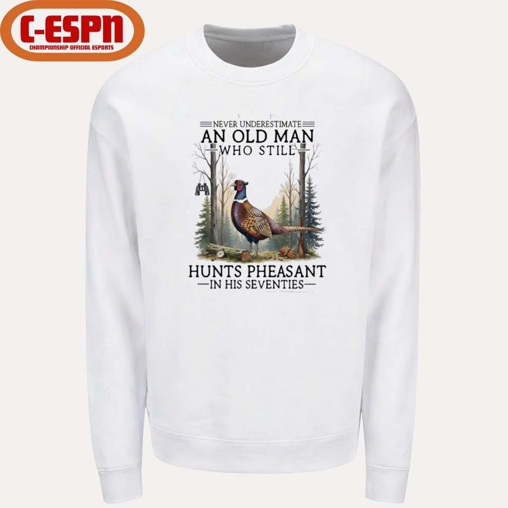 Never Underestimate An Old Man Who Still Hunts Pheasant In His Seventies Shirt