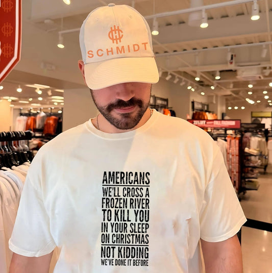 Americans we’ll cross a frozen river to kill you in your sleep shirt
