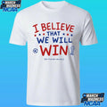 I Believe That We Will Win But If We Don’t Who Cares Shirt