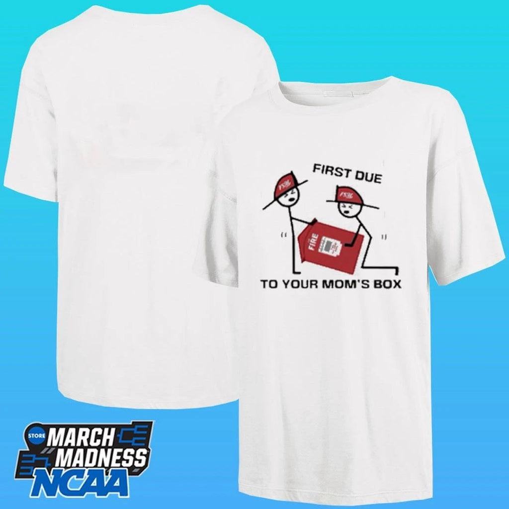 Fire Station First Due To Your Mom Box Shirt
