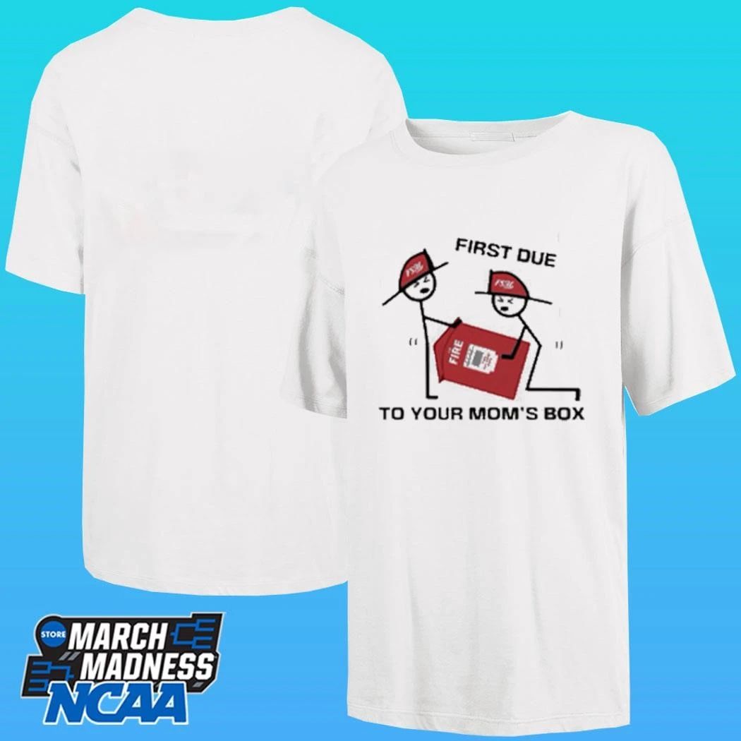 Fire Station First Due To Your Mom Box Shirt