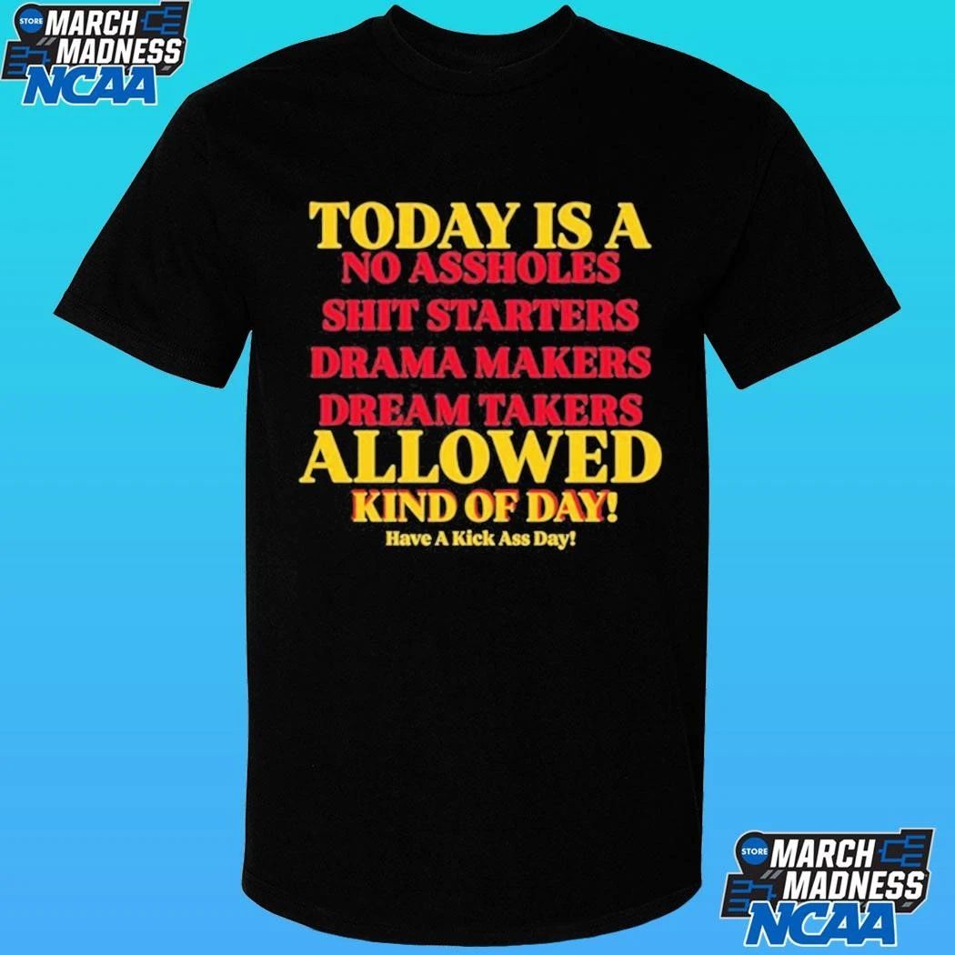 Today Is A No Assholes Shit Starters Drama Makers Dream Takers Allowed Kind Of Day Shirt