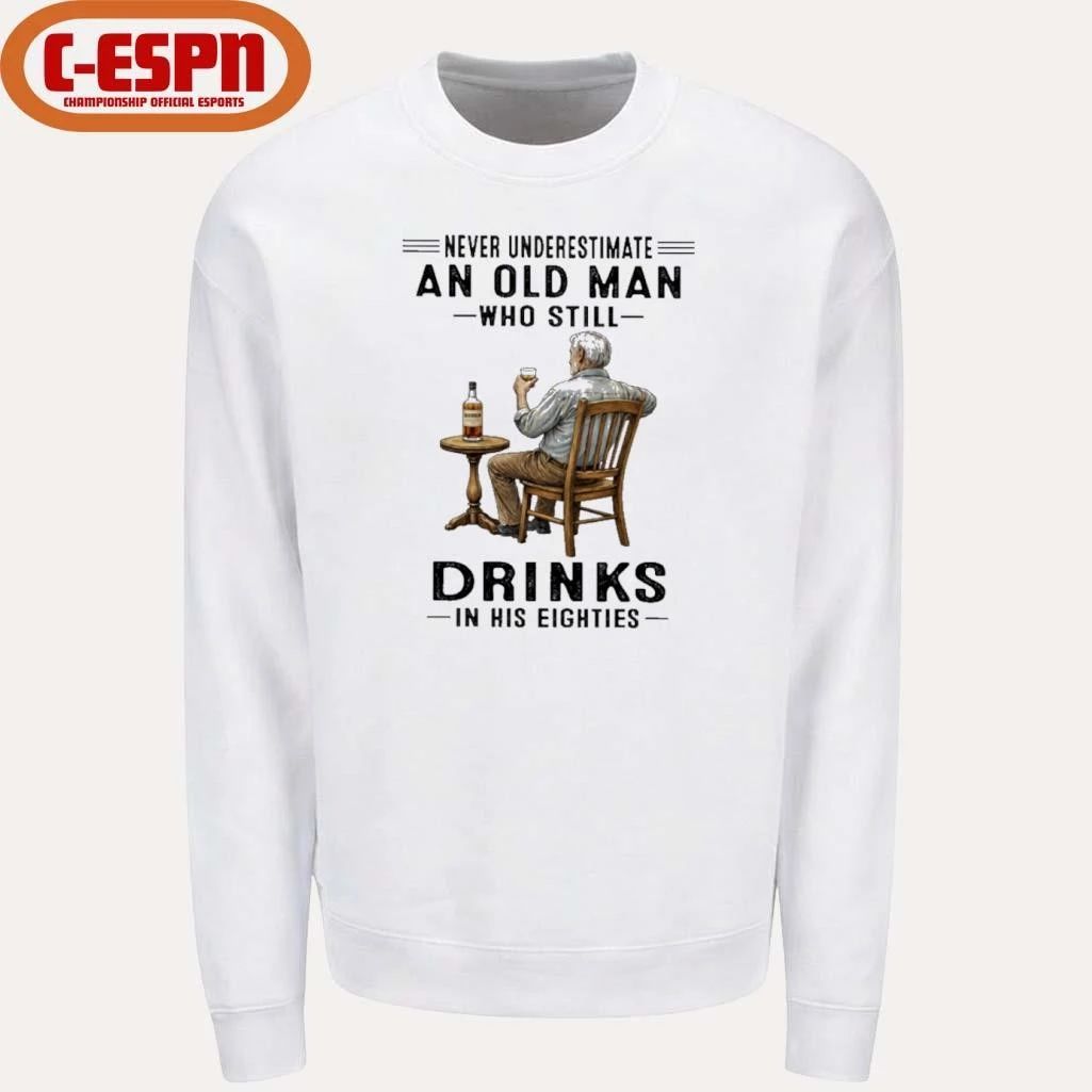 Never Underestimate An Old Man Who Still Drink In His Eighties Shirt