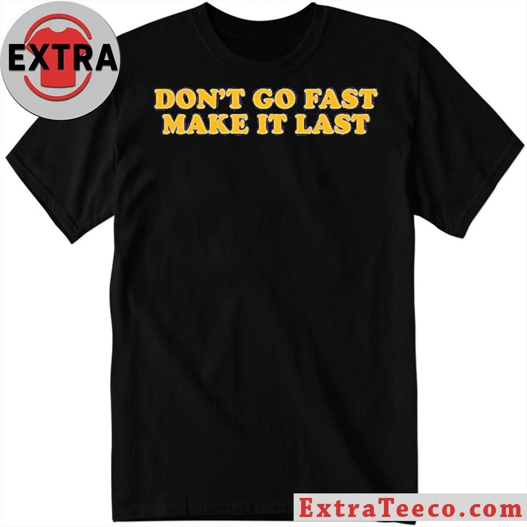 Don’t Go Fast Make It Last Harry Styles Shirt