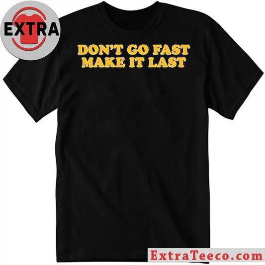 Don’t Go Fast Make It Last Harry Styles Shirt