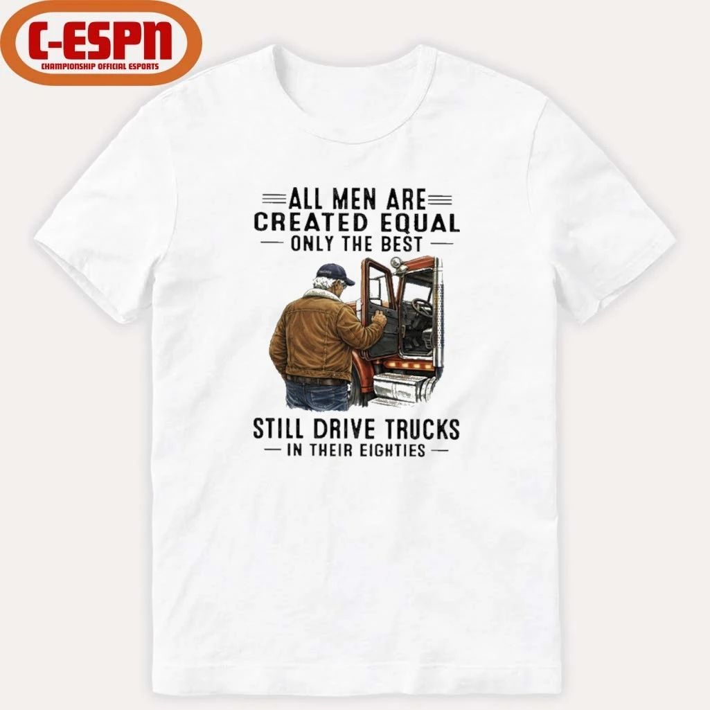 All Men Are Created Equal Only The Best Still Drive Trucks In Their Eighties Shirt