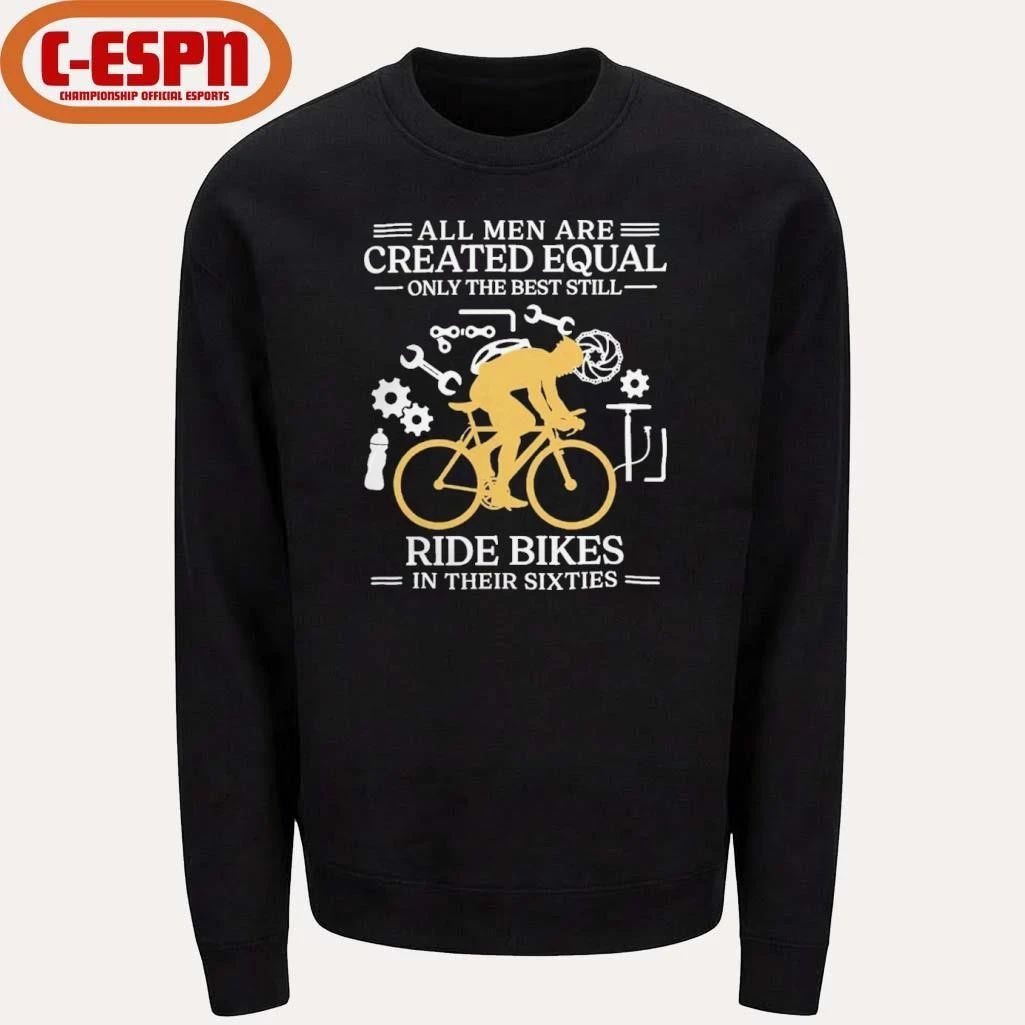 All Men are Created Equal Only The Best Still Ride Bikes In Their Sixties Shirt