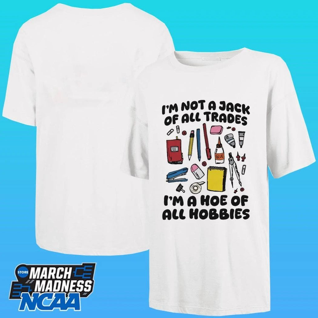 I’m Not A Jack Of All Trades I’m A Hoe Of All Hobbies Shirt