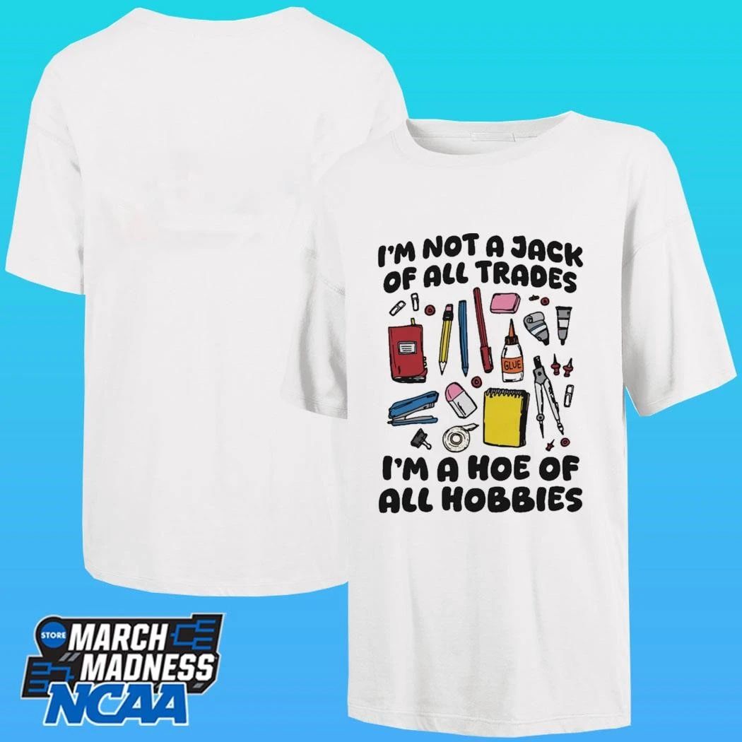 I’m Not A Jack Of All Trades I’m A Hoe Of All Hobbies Shirt