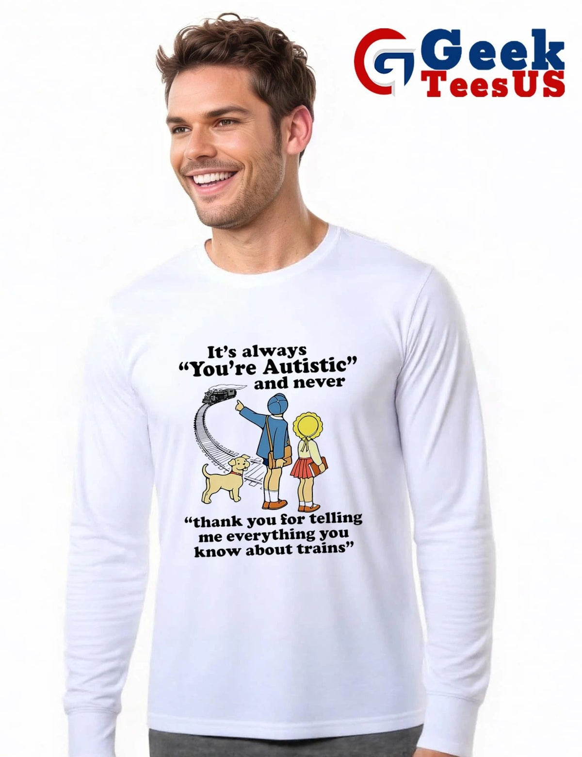 It’s always you’re autistic and never thank you for telling me everything you know about trains shirt
