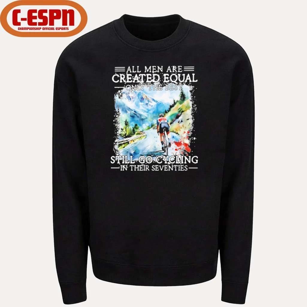 All Men Are Created Equal Only The Best Still Go Cycling In Their Seventies Shirt