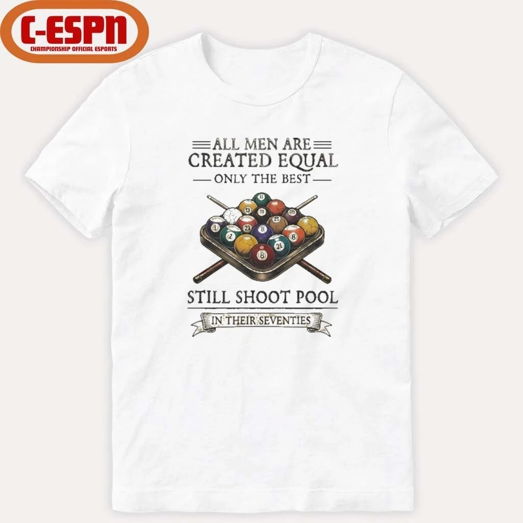 All Men Are Created Equal Only The Best Still Shoot Pool In Their Seventies Shirt