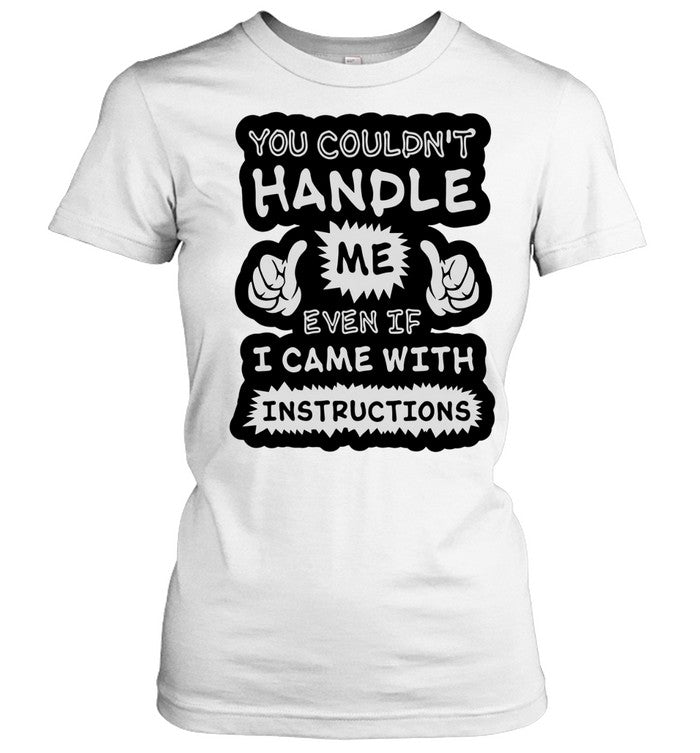 You couldn’t handle me even if I came with instructions humor Unisex T-Shirt