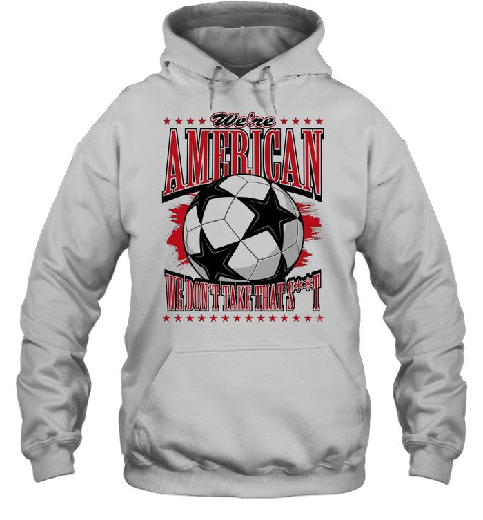 We’re American we don’t take that shit soccer ball Unisex T-Shirt