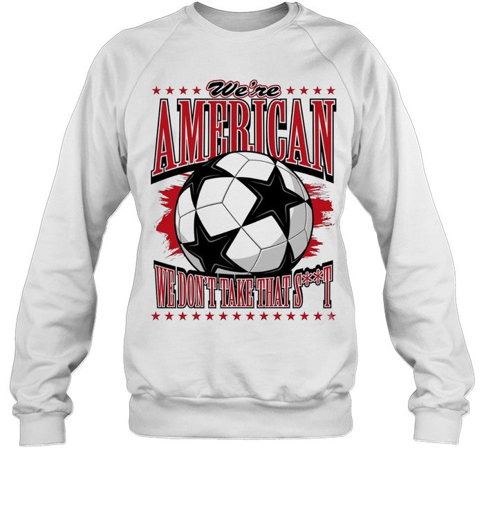 We’re American we don’t take that shit soccer ball Unisex T-Shirt