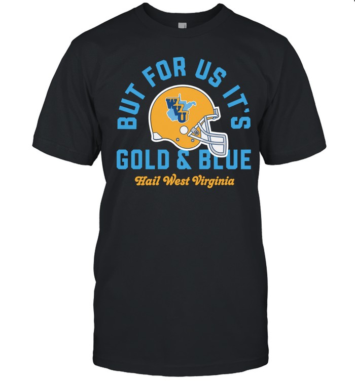 West Virginia Mountaineers But for Us It’s Gold & Blue Hail West Virginia Unisex T-Shirt