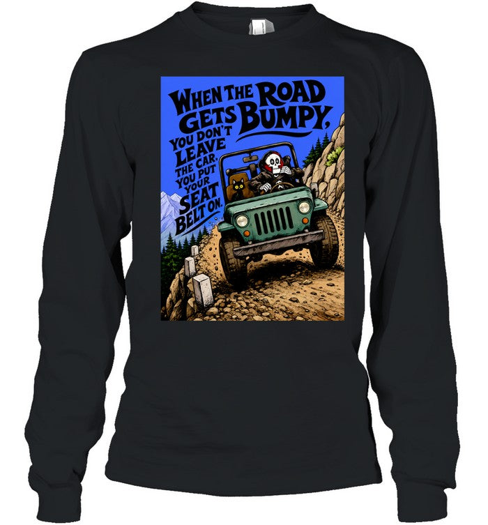 When the Road Gets Bumpy You Don’t Leave the Car You Put Your Seat Belt On Unisex T-Shirt