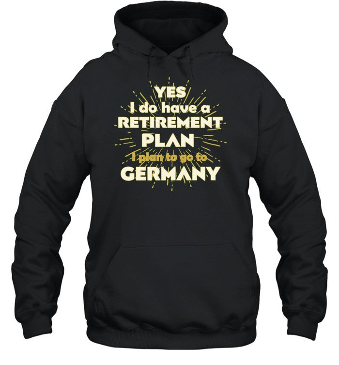 Yes I do have a retirement plan I plan to go to Germany Unisex T-Shirt