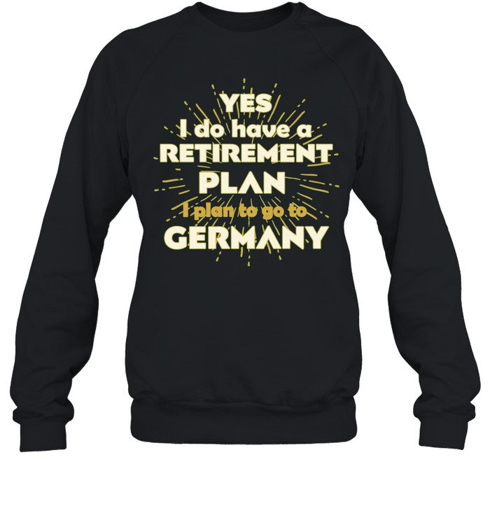 Yes I do have a retirement plan I plan to go to Germany Unisex T-Shirt