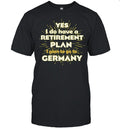 Yes I do have a retirement plan I plan to go to Germany Unisex T-Shirt