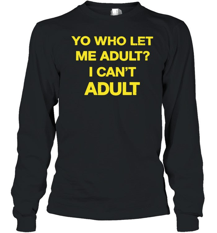 Yo who let me adult I can’t Unisex T-Shirt