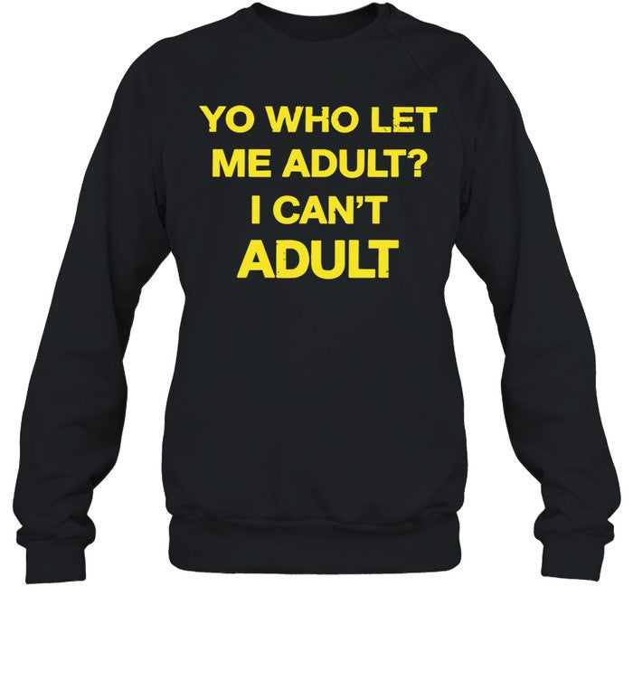Yo who let me adult I can’t Unisex T-Shirt