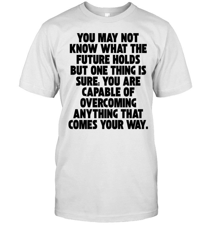 You Are Capable of Overcoming Anything That Comes Your Way Unisex T-Shirt
